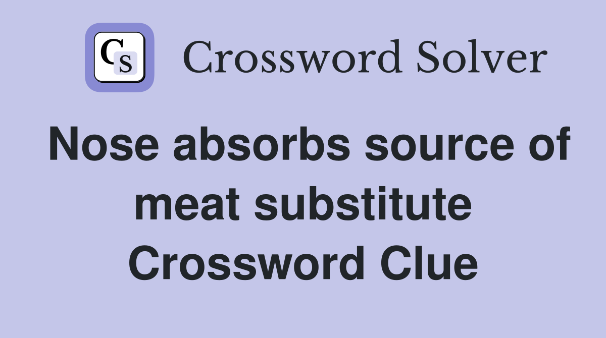 Nose absorbs source of meat substitute Crossword Clue