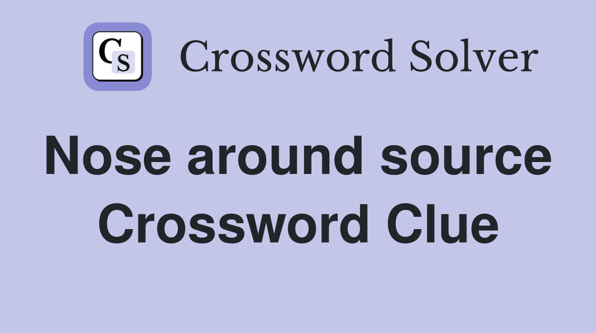 Nose around source  Crossword Clue