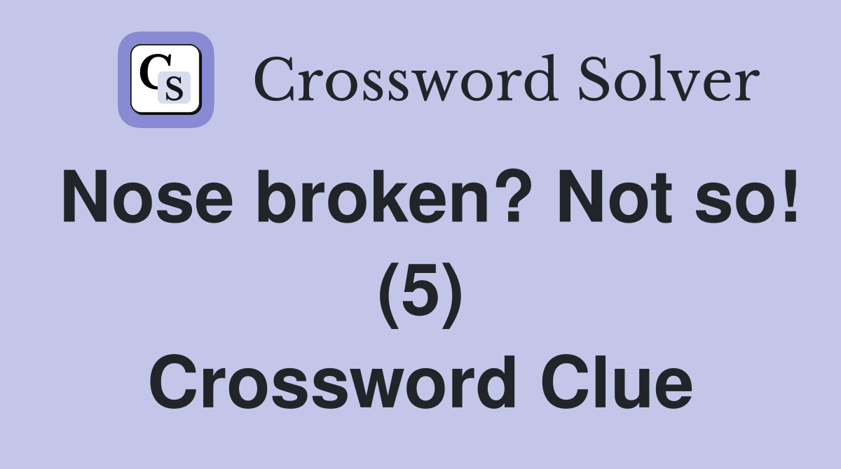 Nose broken? Not so! (5) Crossword Clue
