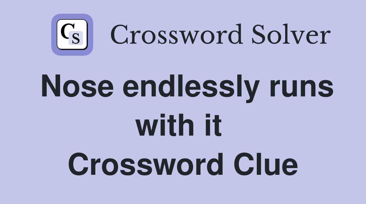 Nose endlessly runs with it  Crossword Clue