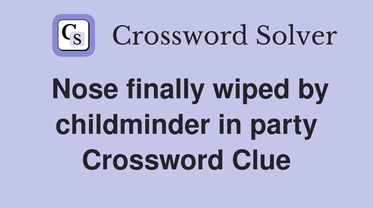 Nose finally wiped by childminder in party Crossword Clue