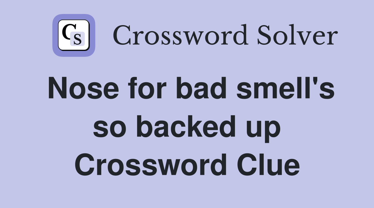 Nose for bad smell's so backed up Crossword Clue
