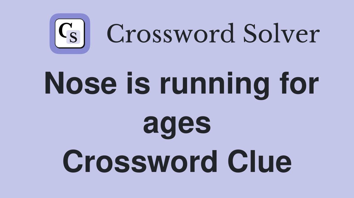 Nose is running for ages Crossword Clue