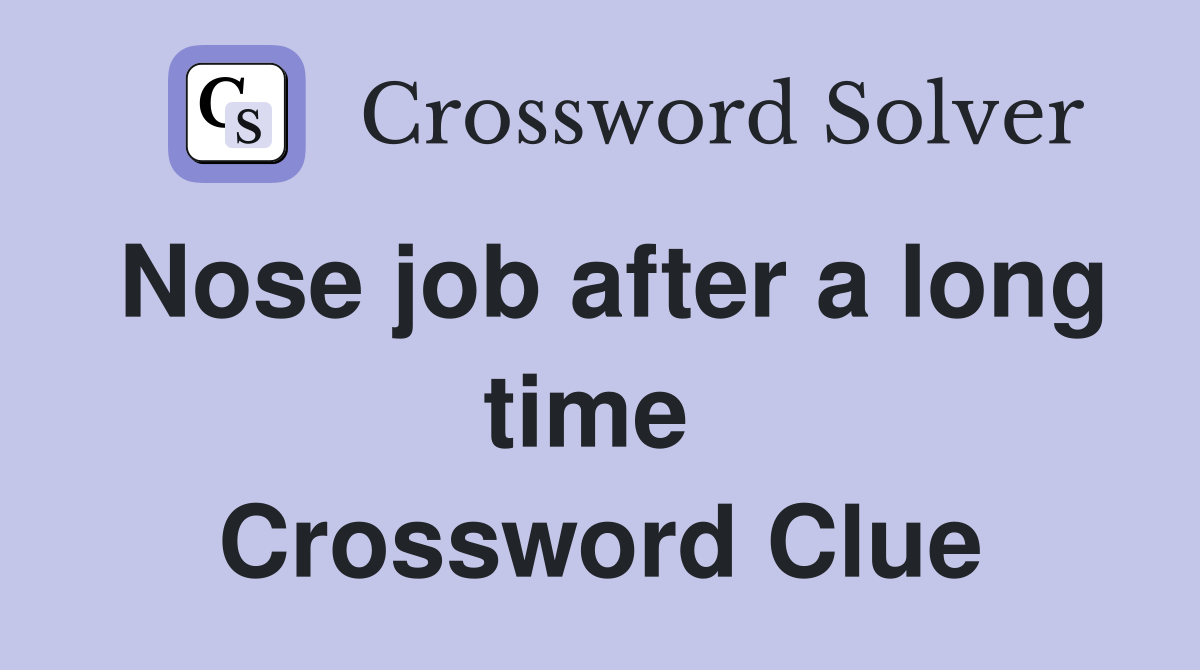 Nose job after a long time  Crossword Clue