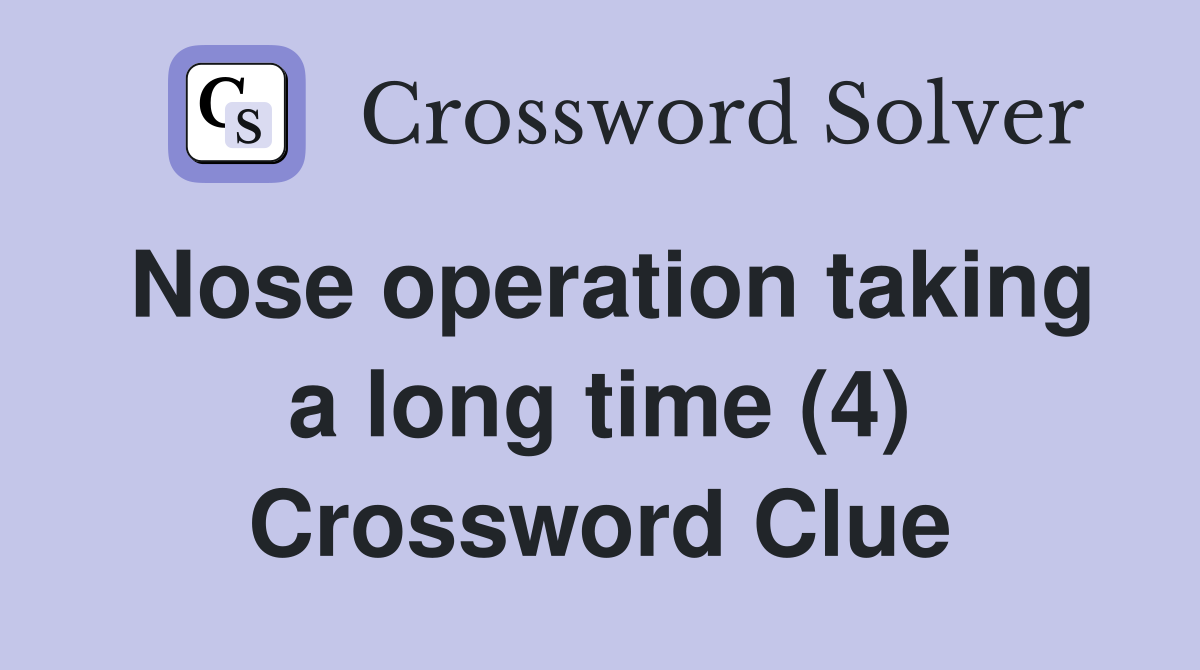 Nose operation taking a long time (4) Crossword Clue