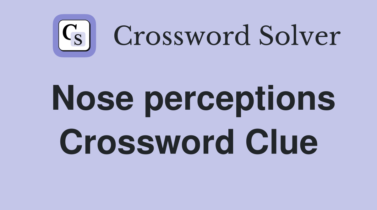 Nose perceptions Crossword Clue