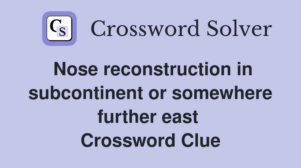 Nose reconstruction in subcontinent or somewhere further east  Crossword Clue