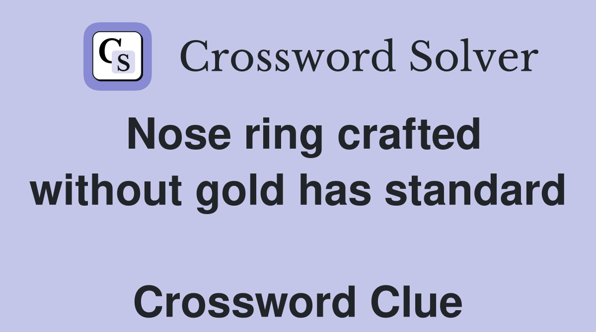 Nose ring crafted without gold has standard  Crossword Clue