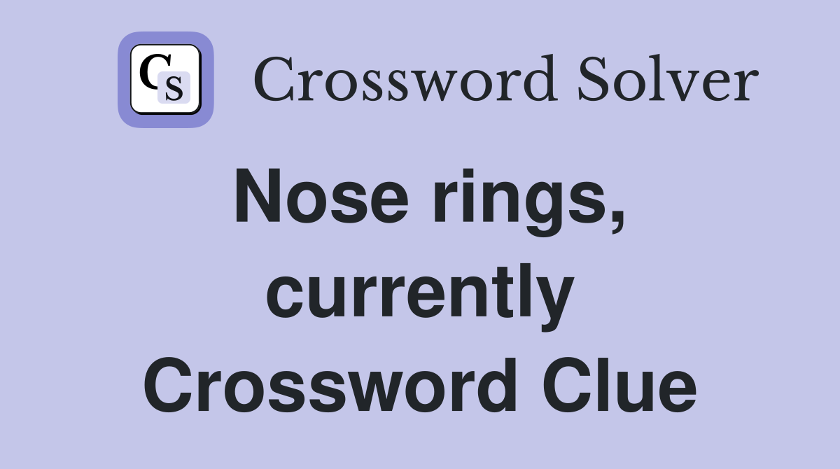 Nose rings, currently Crossword Clue