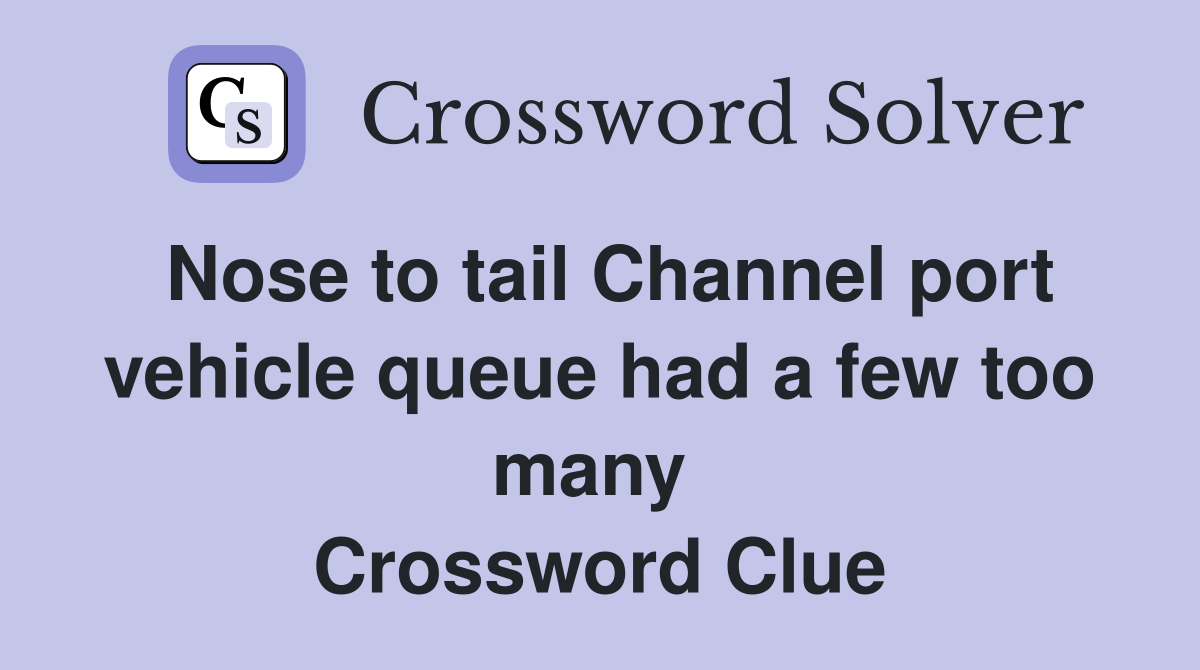 Nose to tail Channel port vehicle queue had a few too many  Crossword Clue