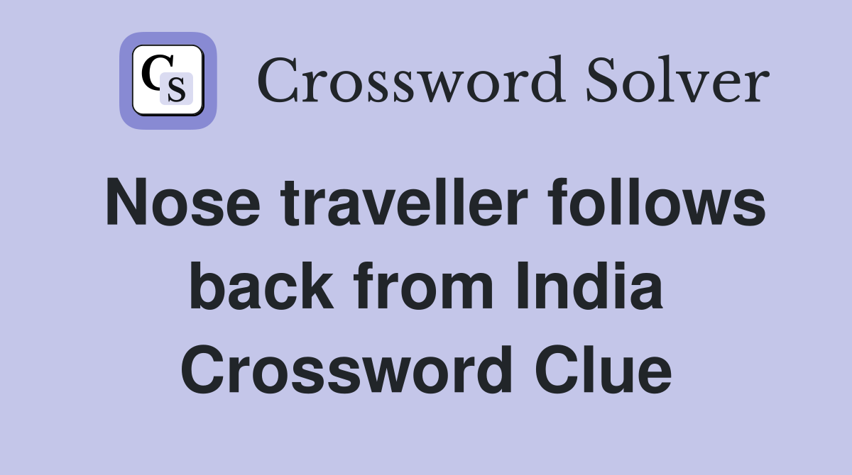 Nose traveller follows back from India Crossword Clue