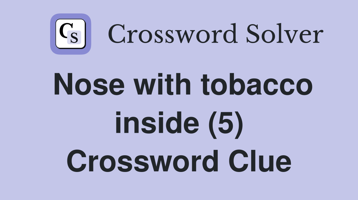 Nose with tobacco inside (5) Crossword Clue