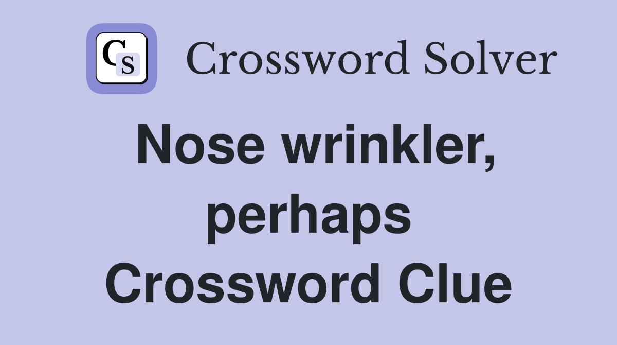 Nose wrinkler, perhaps Crossword Clue