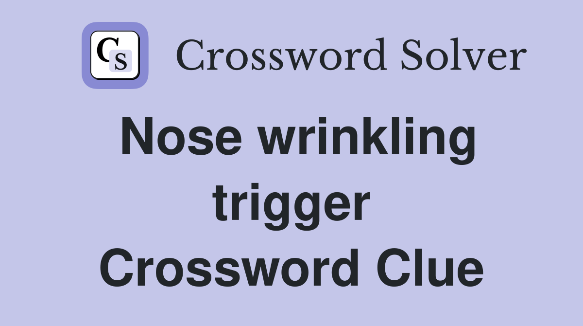 Nose wrinkling trigger Crossword Clue