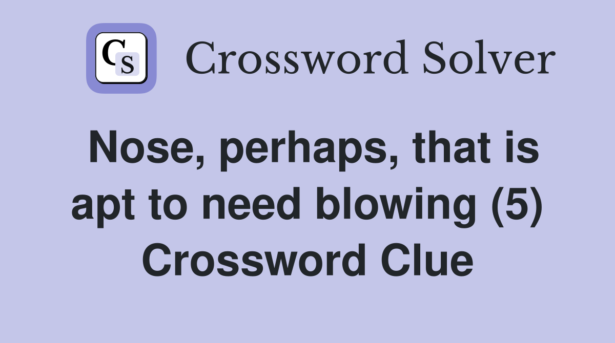 Nose, perhaps, that is apt to need blowing (5) Crossword Clue