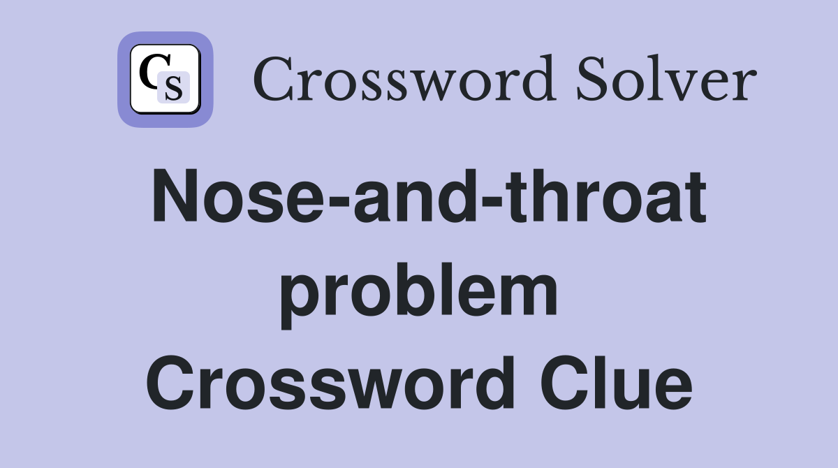 Nose-and-throat problem Crossword Clue