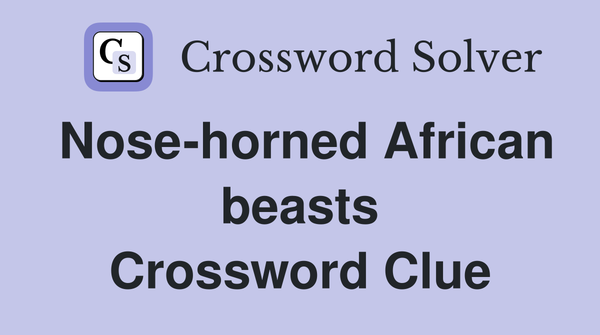 Nose-horned African beasts Crossword Clue