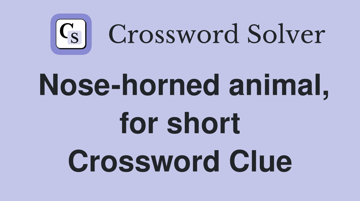 Nose-horned animal, for short Crossword Clue