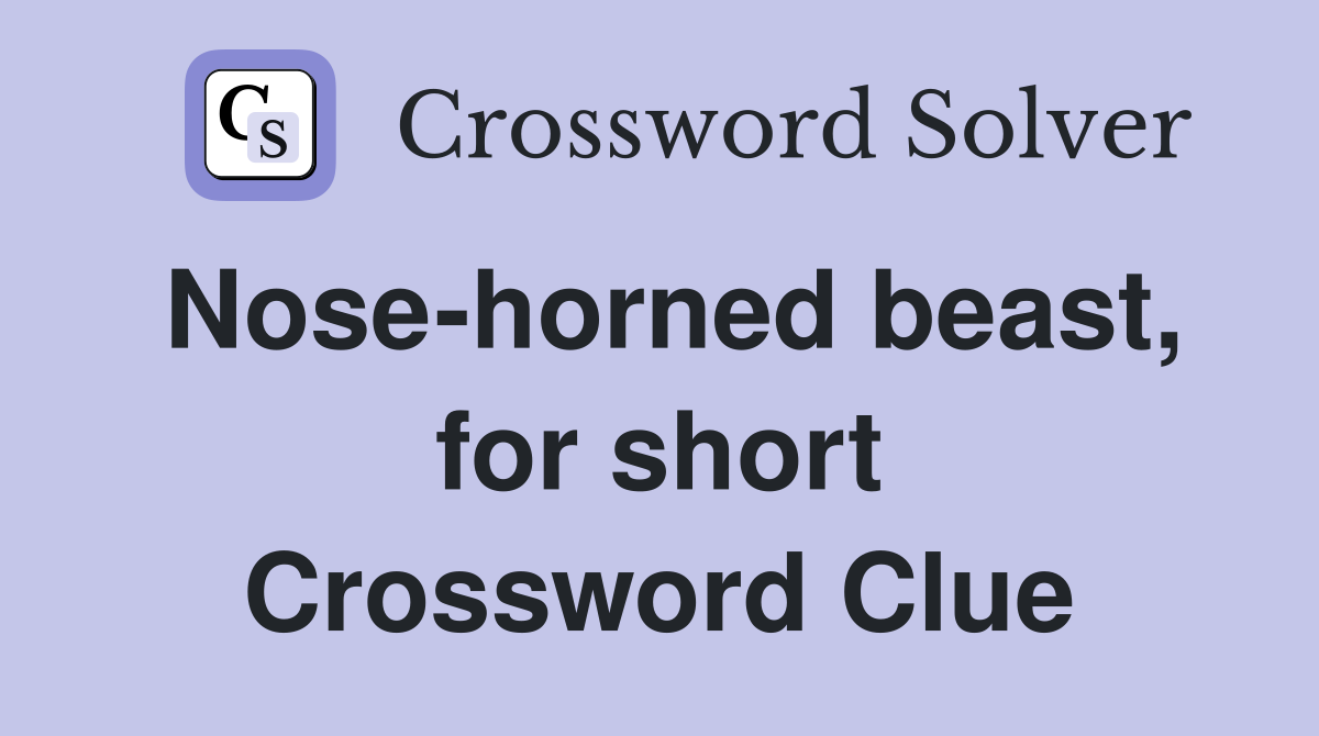 Nose-horned beast, for short Crossword Clue