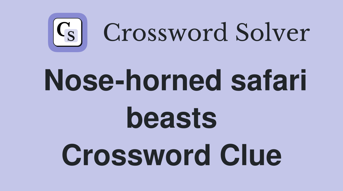 Nose-horned safari beasts Crossword Clue