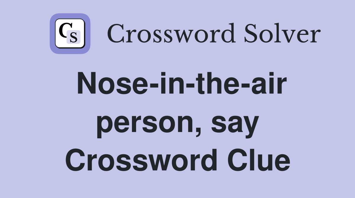 Nose-in-the-air person, say Crossword Clue