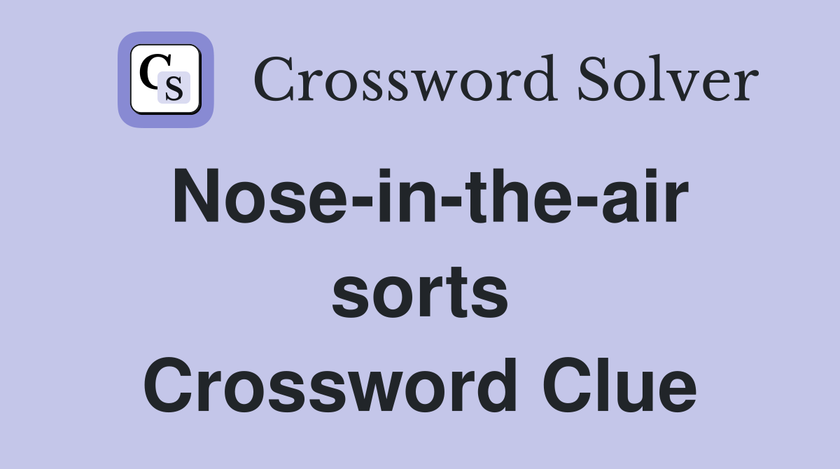 Nose-in-the-air sorts Crossword Clue