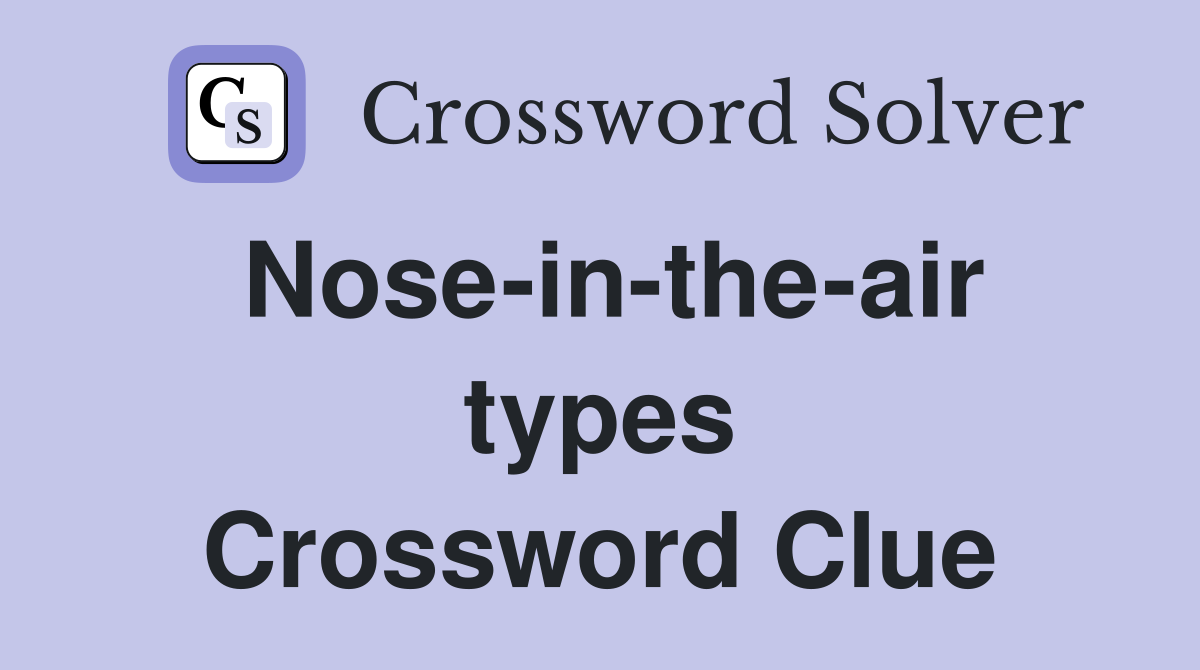 Nose-in-the-air types Crossword Clue