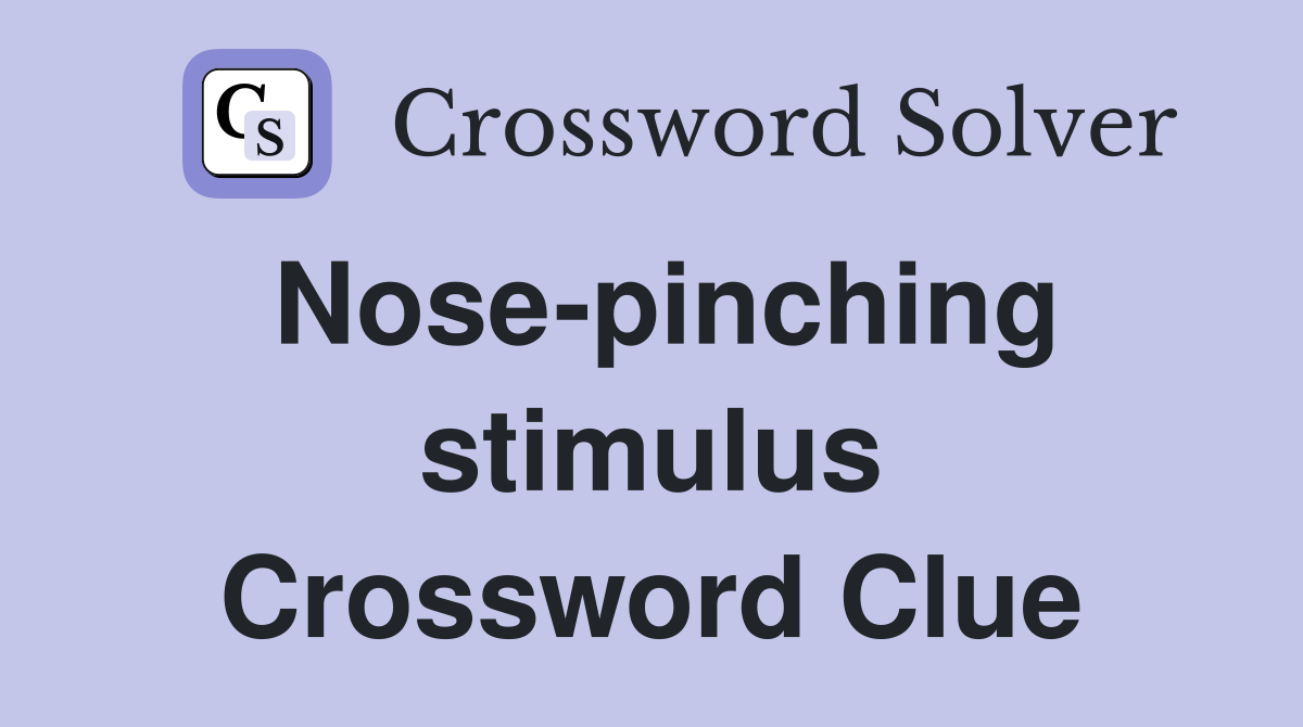 Nose-pinching stimulus Crossword Clue
