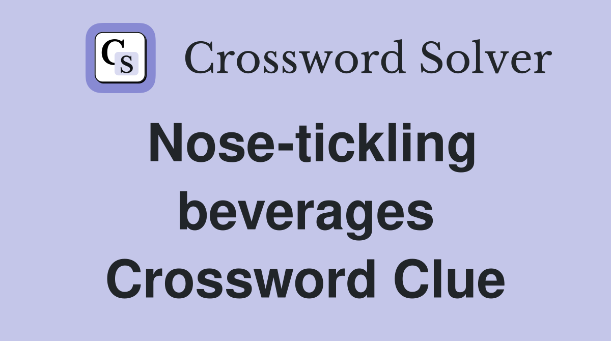 Nose-tickling beverages Crossword Clue