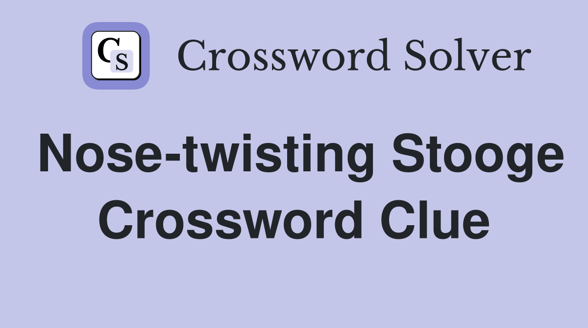 Nose-twisting Stooge Crossword Clue