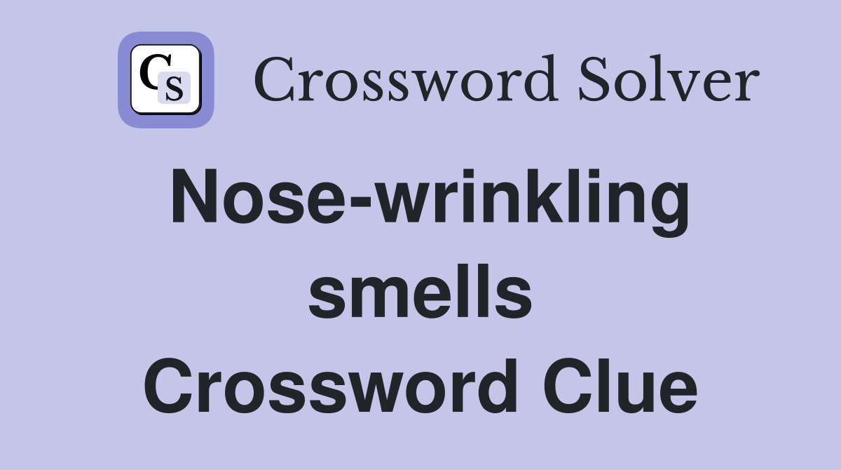Nose-wrinkling smells Crossword Clue