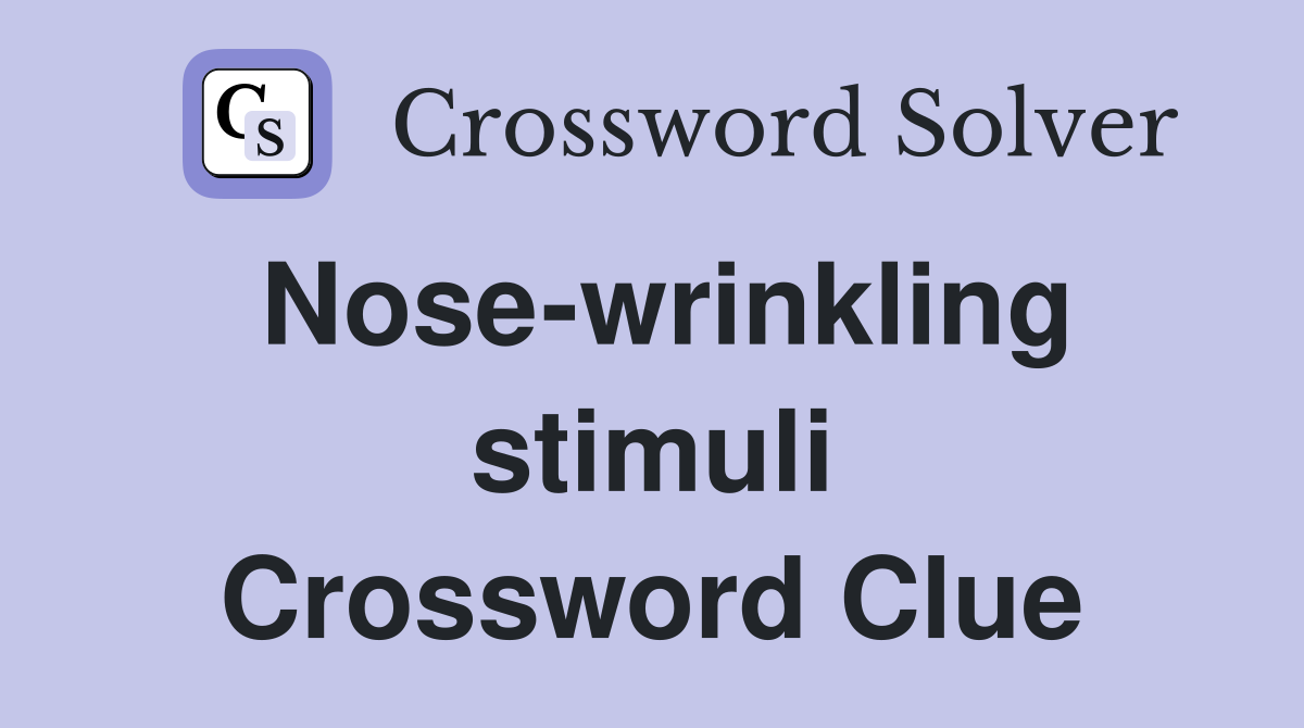 Nose-wrinkling stimuli Crossword Clue