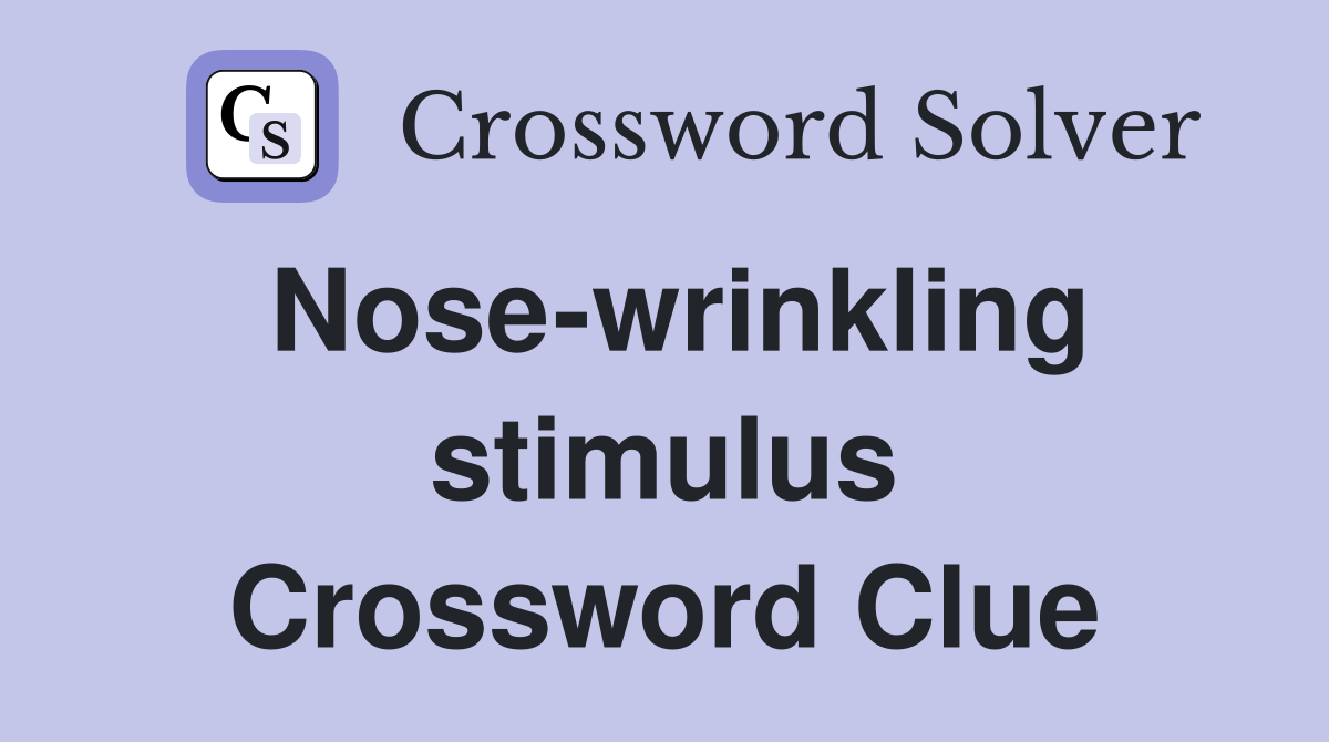 Nose-wrinkling stimulus Crossword Clue