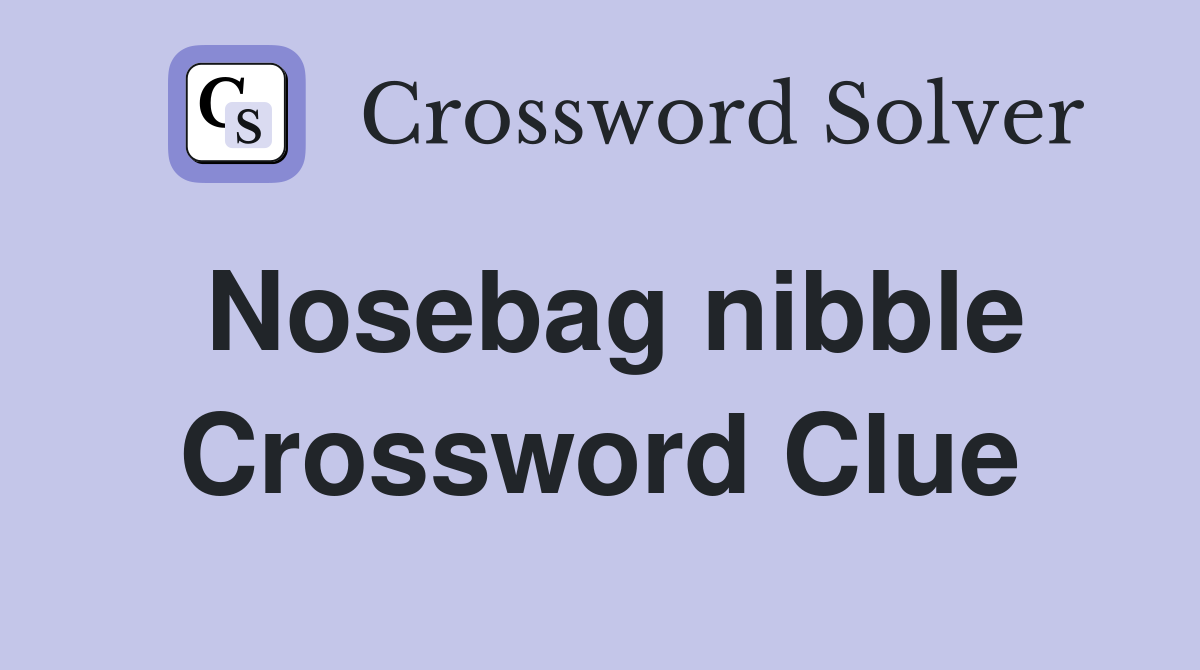 Nosebag nibble Crossword Clue