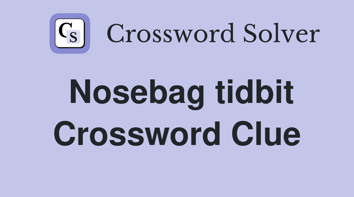 Nosebag tidbit Crossword Clue