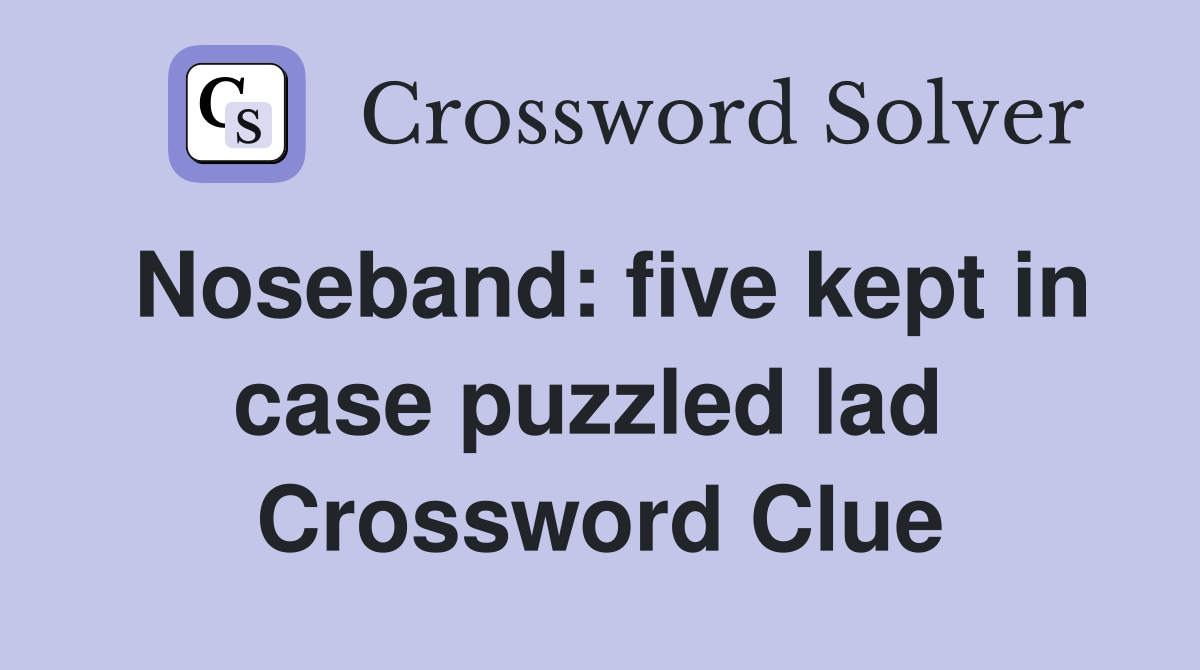 Noseband: five kept in case puzzled lad  Crossword Clue