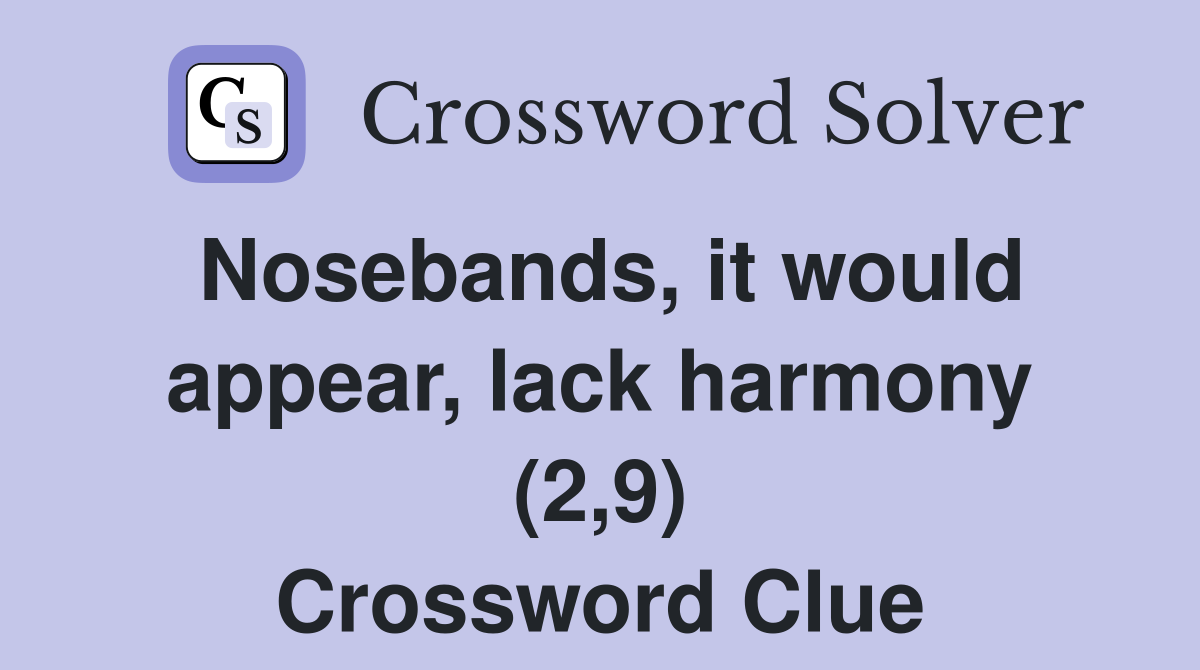 Nosebands, it would appear, lack harmony (2,9) Crossword Clue