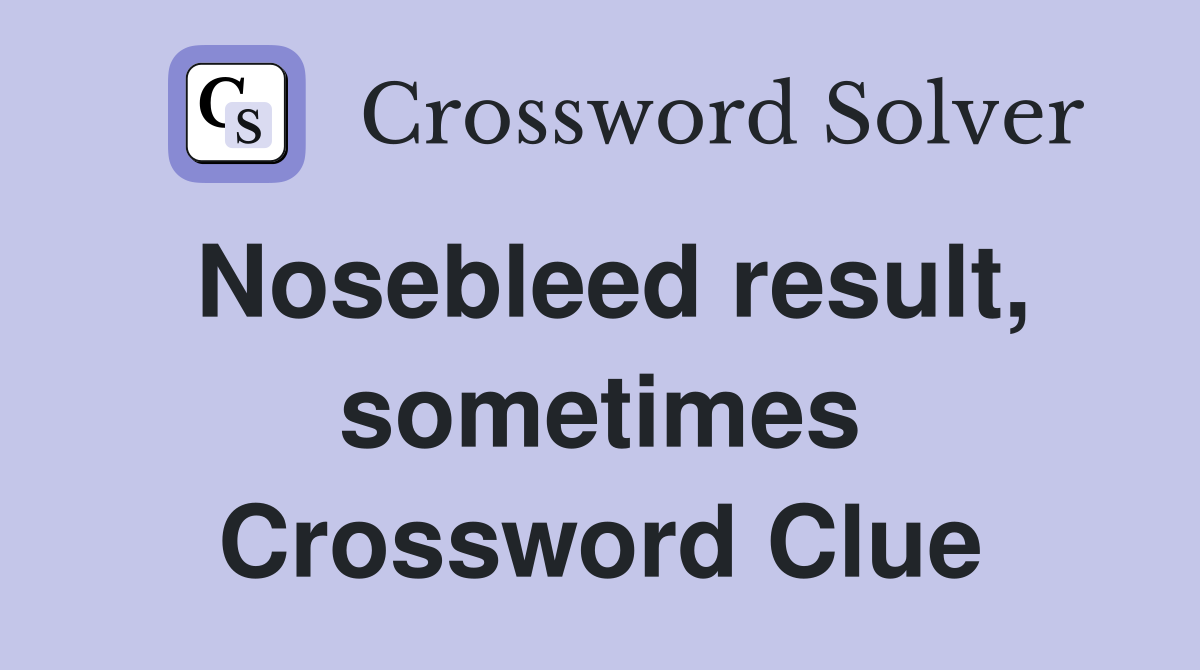 Nosebleed result, sometimes Crossword Clue