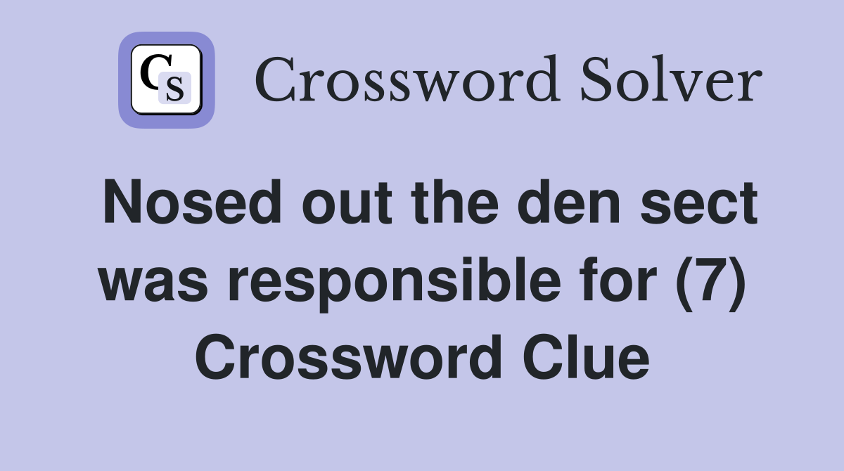 Nosed out the den sect was responsible for (7) Crossword Clue
