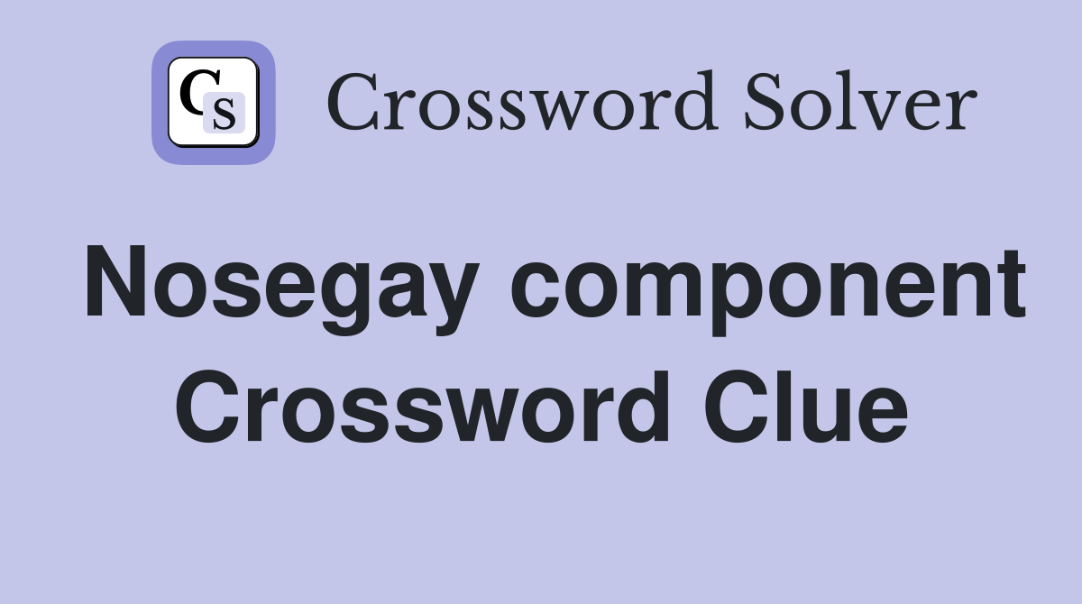 Nosegay component Crossword Clue