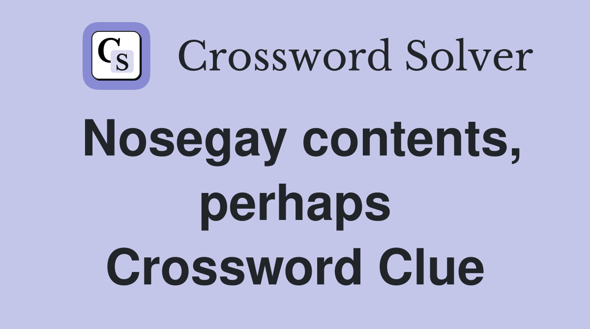 Nosegay contents, perhaps Crossword Clue