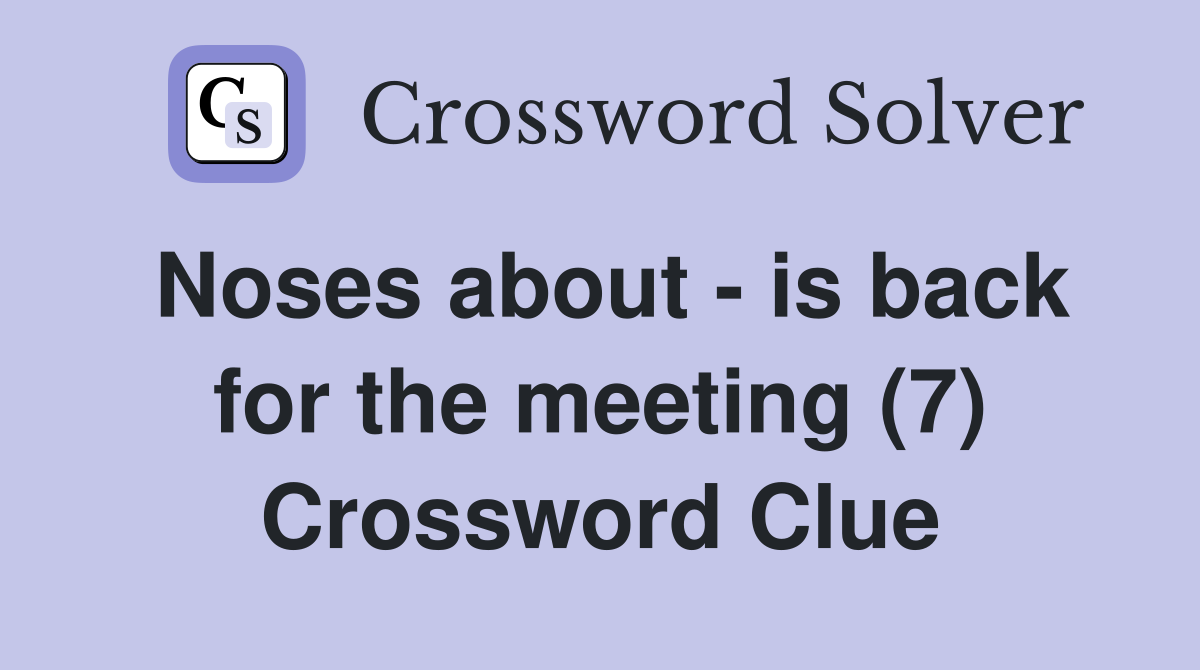 Noses about - is back for the meeting (7) Crossword Clue