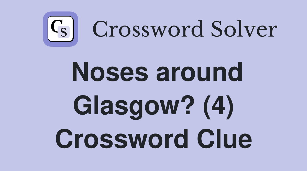 Noses around Glasgow? (4) Crossword Clue