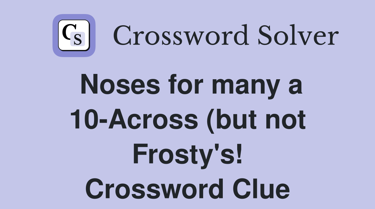 Noses for many a 10 Across (but not Frosty #39 s ) Crossword Clue Answers Noses for many a 10 Across (but not Frosty #39 s ) Crossword Clue Answers
