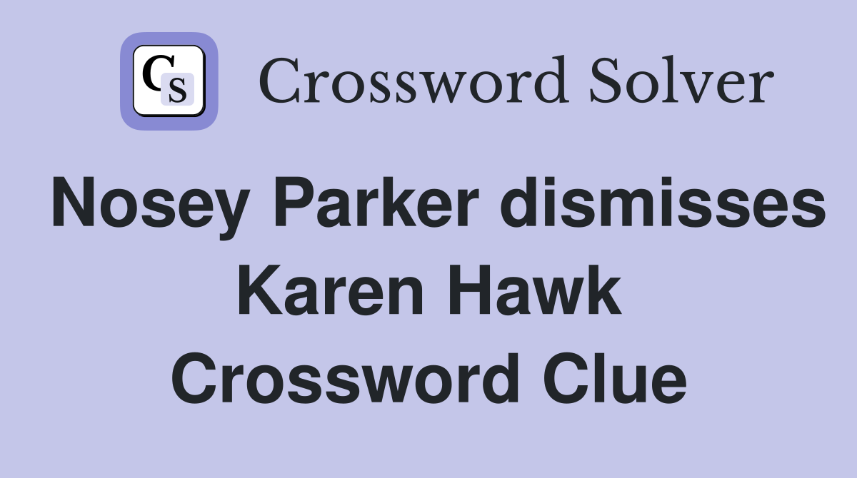 Nosey Parker dismisses Karen Hawk Crossword Clue