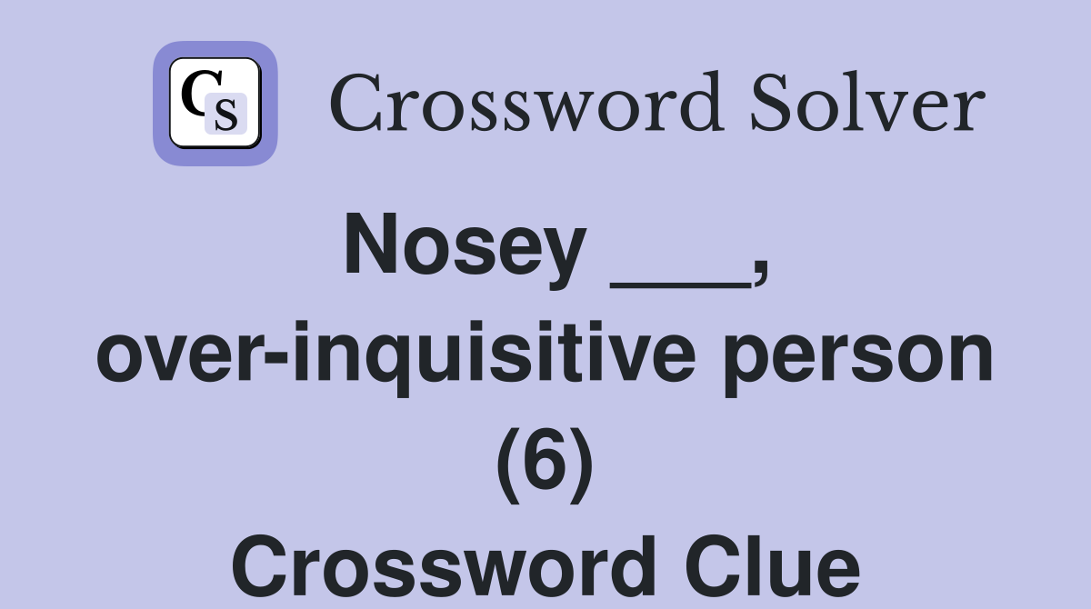Nosey ___, over-inquisitive person (6) Crossword Clue