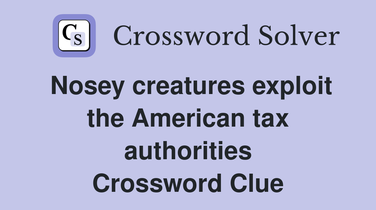 Nosey creatures exploit the American tax authorities Crossword Clue