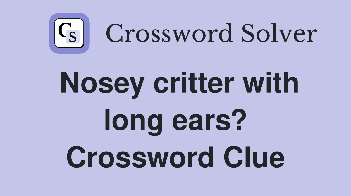 Nosey critter with long ears? Crossword Clue