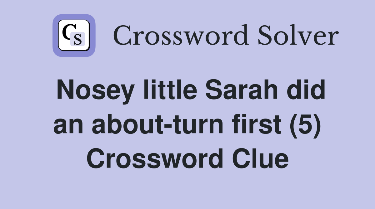 Nosey little Sarah did an about-turn first (5) Crossword Clue