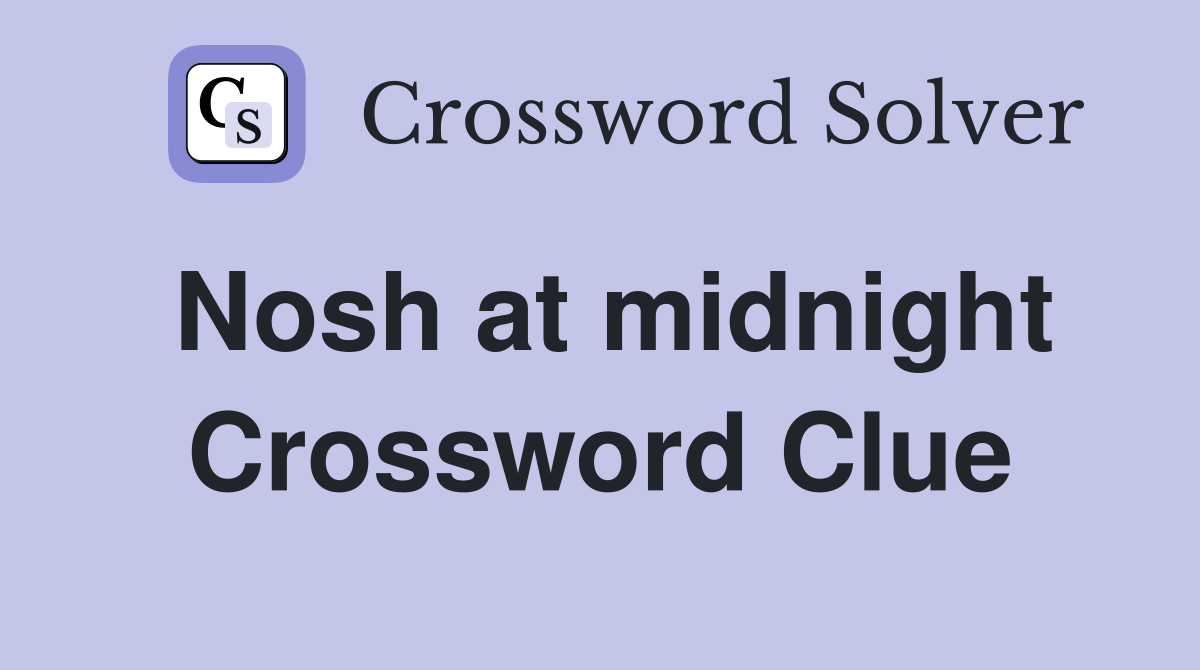 Nosh at midnight Crossword Clue